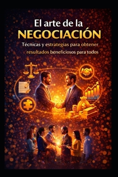 El arte de la negociación: Técnicas y estrategias para obtener resultados beneficiosos para todos (spanish success book) (Spanish Edition)