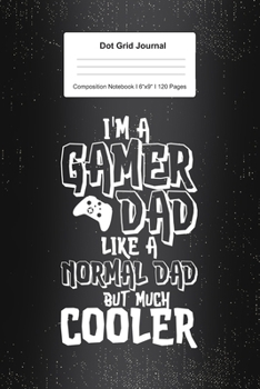 Dot Grid Journal Composition Notebook: For Gamer Dad Gifts I 120 Dotted Pages Pattern for Writing, Drawing, Doodling I Bullet Planer, Diary, Sketch Paper I Planner Book For Adults or Teens