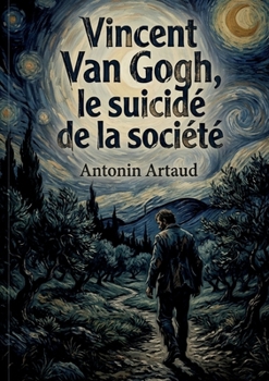 Vincent Van Gogh, le suicidé de la société: L'énigmatique voyage dans l'esprit tourmenté d'un génie artistique (French Edition)