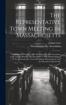The Representative Town Meeting in Massachusetts: Address of the President of the Massachusetts Bar Association at the Annual Meeting, On December 7,