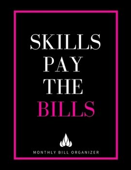 Paperback Skills Pay The Bills Monthly Bill Organizer: Sarcastic Monthly Bills Budget Planner Interesting Funny Birthday Christmas Gift For Man Woman Book