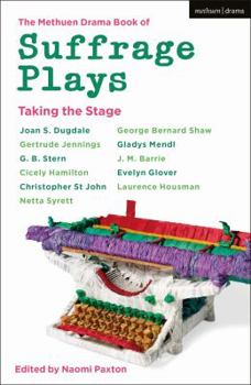 The Methuen Drama Book of Suffrage Plays: Taking the Stage: Might Is Right; Free Woman to Free Man; A Woman's Influence; Press Cuttings; Woman This and Women That; The Twelve Pound Look; For One Night