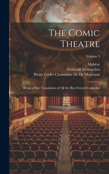 Hardcover The Comic Theatre: Being a Free Translation of All the Best French Comedies; Volume 3 Book