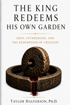 The King Redeems His Own Garden: Eden, Gethsemane, and the Redemption of Creation