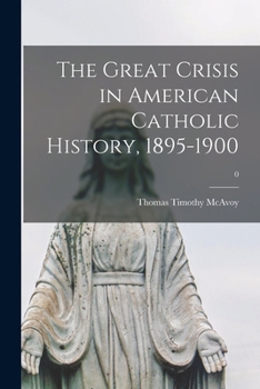 Paperback The Great Crisis in American Catholic History, 1895-1900; 0 Book