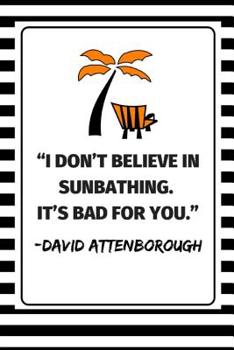 Paperback ''I Don't Believe In Sunbathing. It's Bad For You.'' - David Attenborough: 2 in 1 Notebook Book