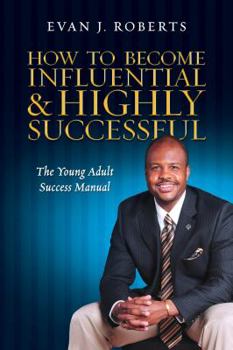 Paperback How to Become Influential and Highly Successful: The Young Adult Success Manual Book