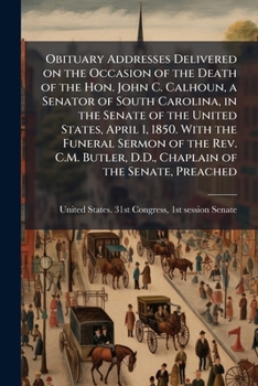 Obituary addresses delivered on the occasion of the death of the Hon. John C. Calhoun