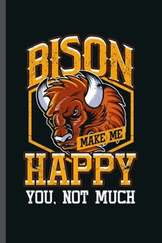 Bison makes me Happy: Cool Bison Animal Lover Fighter Design Sayings Blank Journal Gift (6"x9") Dot Grid Notebook to write in