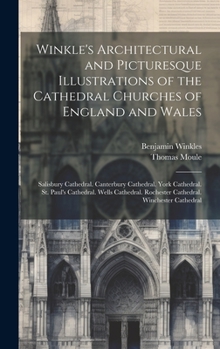 Hardcover Winkle's Architectural and Picturesque Illustrations of the Cathedral Churches of England and Wales: Salisbury Cathedral. Canterbury Cathedral. York C Book