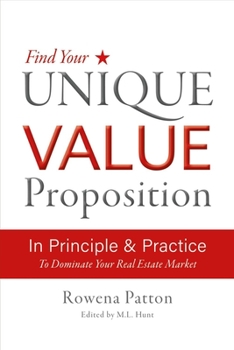 Paperback Find Your Unique Value Proposition, in Principle and Practice: To Dominate Your Real Estate Market Book