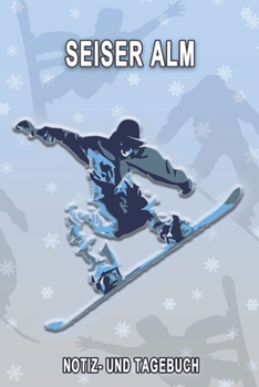 Seiser Alm - Notiz- und Tagebuch: Winterurlaub in Seiser Alm. Ideal für Skiurlaub, Winterurlaub oder Schneeurlaub.  Mit vorgefertigten Seiten und ... oder als Abschiedsgeschenk (German Edition)