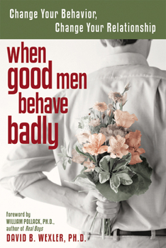 Paperback When Good Men Behave Badly: Change Your Behavior, Change Your Relationship Book