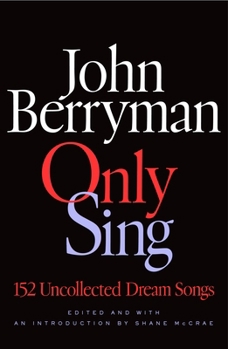 Only Sing: 154 Uncollected Dream Songs