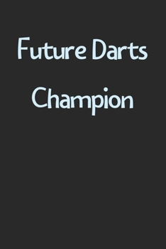 Paperback Future Darts Champion: Lined Journal, 120 Pages, 6 x 9, Funny Darts Gift Idea, Black Matte Finish (Future Darts Champion Journal) Book