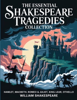 The Essential Shakespeare Tragedies Collection: Hamlet, Macbeth, Romeo & Juliet, King Lear, Othello