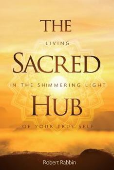 Paperback The Sacred Hub: Living in the Shimmering Light of Your True Self Book