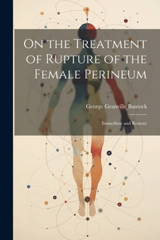 On the Treatment of Rupture of the Female Perineum: Immediate and Remote