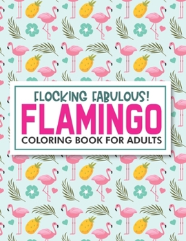 Paperback Flocking Fabulous! Flamingo Coloring Book For Adults: Mind Soothing Illustrations Of Flamingos To Color, Stress Relieving And Relaxing Coloring Pages Book