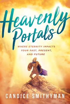 Paperback Heavenly Portals: Where Eternity Impacts Your Past, Present, and Future Book