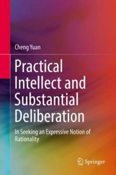 Hardcover Practical Intellect and Substantial Deliberation: In Seeking an Expressive Notion of Rationality Book
