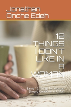 Paperback 12 Things I Don't Like in a Woman: Same 12 Things No Woman Should Condone In A Man Book