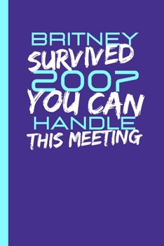Britney Survived 2007. You Can Handle This Meeting.: Funny Britney Spears Gift (6" X 9")