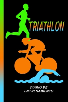 Paperback Triathlon diario de entrenamiento: Nadar, montar en bicicleta y correr. El entrenamiento es todo. El libro de registro perfecto para tu progreso. [Spanish] Book