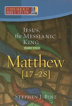 Threshold Bible Study: Jesus, the Messianic King -- Part Two: Matthew 17-28 - Book  of the Threshold Bible Study