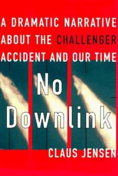 No Downlink: A Dramatic Narrative About the Challenger Accident and Our Time