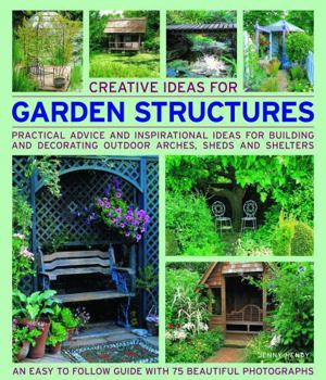 Paperback Creative Ideas for Garden Structures: Practical Advice and Inspirational Ideas for Building and Decorating Outdoor Arches, Sheds and Shelters Book