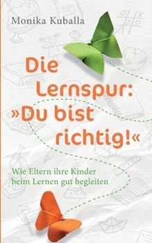 Paperback Die Lernspur: "Du bist richtig!" Wie Eltern ihre Kinder beim Lernen gut begleiten [German] Book