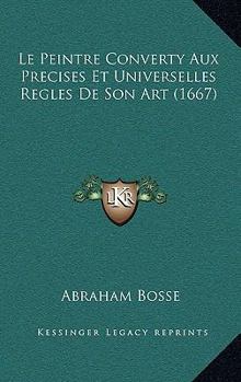 Paperback Le Peintre Converty Aux Precises Et Universelles Regles De Son Art (1667) Book