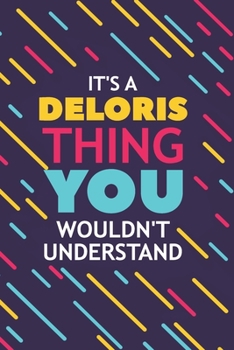 IT'S A DELORIS THING YOU WOULDN'T UNDERSTAND: Lined Notebook / Journal Gift, 120 Pages, 6x9, Soft Cover, Glossy Finish