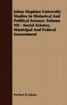 The Johns Hopkins University Studies in Historical and Political Science, Volume 7