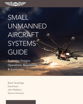 Paperback Small Unmanned Aircraft Systems Guide: Exploring Designs, Operations, Regulations, and Economics Book