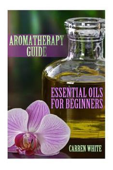 Paperback Aromatherapy Guide: Essential Oils For Beginners: (Essential Oils, Aromatherapy) Book