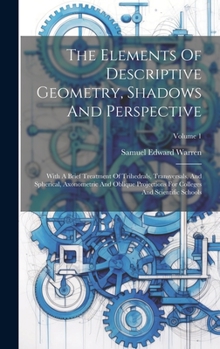 Hardcover The Elements Of Descriptive Geometry, Shadows And Perspective: With A Brief Treatment Of Trihedrals, Transversals, And Spherical, Axonometric And Obli Book