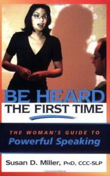 Paperback Be Heard the First Time: The Woman's Guide to Powerful Speaking Book