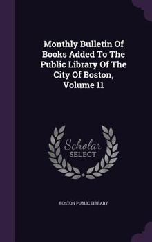 Monthly Bulletin of Books Added to the Public Library of the City of Boston, Volume 11