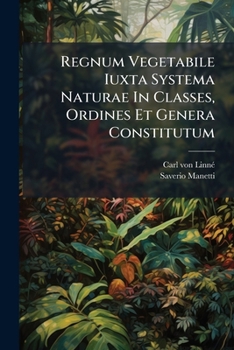 Paperback Regnum Vegetabile Iuxta Systema Naturae In Classes, Ordines Et Genera Constitutum Book