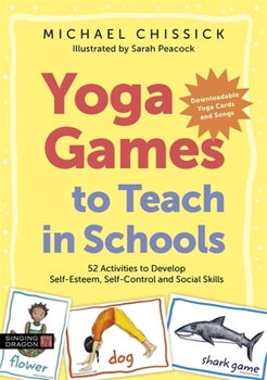 Paperback Yoga Games to Teach in Schools: 52 Activities to Develop Self-Esteem, Self-Control and Social Skills Book