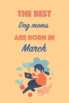 Paperback The best dog moms are born in March: Lined Notebook / Journal Gift, 120 Pages, 6x9, Soft Cover, Matte Finish for dog moms and do lovers Book