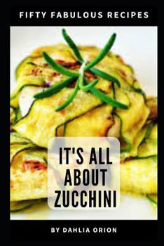 Paperback It's All About Zucchini: 50 Fabulous Recipes Book