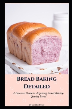 Paperback Bread Baking Detailed: A Practical Gu?d? to Acquiring Sw??t B?k?r?-Qu?l?t? Bread Book