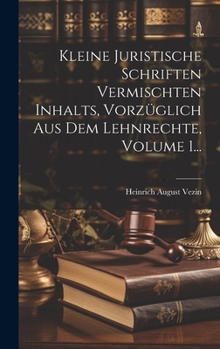 Hardcover Kleine Juristische Schriften Vermischten Inhalts, Vorzüglich Aus Dem Lehnrechte, Volume 1... [German] Book