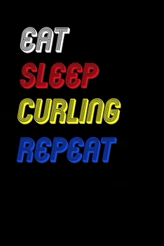Eat Sleep curling  Repeat Notebook Fan Sport Gift: Lined Notebook / Journal Gift, 120 Pages, 6x9, Soft Cover, Matte Finish