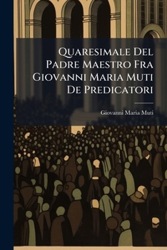 Paperback Quaresimale Del Padre Maestro Fra Giovanni Maria Muti De Predicatori [Italian] Book