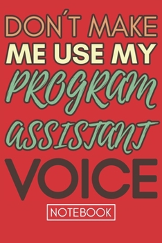 Paperback Don't Make Me Use My Program Assistant Voice: Funny Office Notebook/Journal For Women/Men/Coworkers/Boss/Business Woman/Funny office work desk humor/ Book