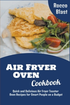 Paperback Air Fryer Oven Cookbook: Quick and Delicious Air Fryer Toaster Oven Recipes for Smart People on a Budget Book